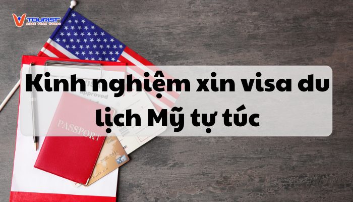 Kinh nghiệm xin visa du lịch Mỹ tự túc