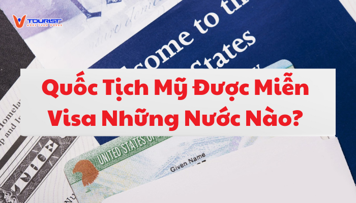 Quốc Tịch Mỹ Được Miễn Visa Những Nước Nào?