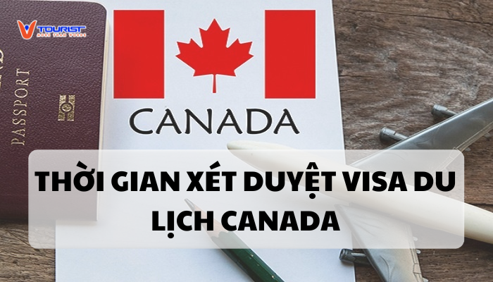 Thời gian xét duyệt visa du lịch Canada