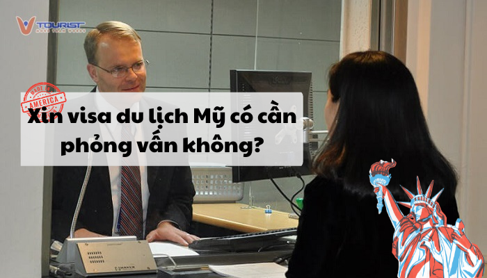 Xin visa du lịch Mỹ có cần phỏng vấn không