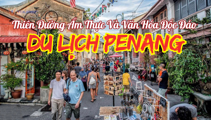 Du lịch Penang viên ngọc sáng giữa lòng Malaysia, điểm đến với nhiều trải nghiệm đa dạng như: phố cổ Georgetown, Khoo Kongsi,.....