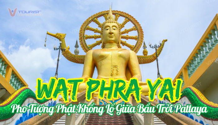 Wat Phra Yai hay còn gọi Chùa Phật Lớn là sự kết hợp hoàn hảo giữa kiến trúc Phật giáo và Bà La Môn, gây ấn tượng với tượng Phật không lồ cùng cầu thang hình rắn thần Naga.