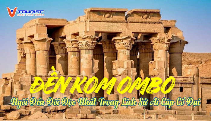 Khám phá đền Kom Ombo – ngôi đền độc đáo bên bờ sông Nile, nơi hai vị thần Sobek và Horus cùng tồn tại, lịch sử và huyền bí của Ai Cập cổ đại.