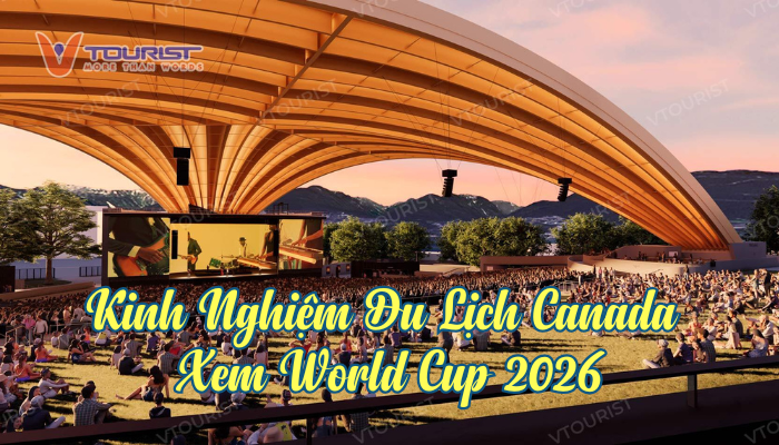 Bỏ túi kinh nghiệm du lịch Canada xem World Cup 2026 chi tiết từ A-Z: chuẩn bị visa, vé trận đấu, chi phí, lịch trình và những điểm đến hấp dẫn.