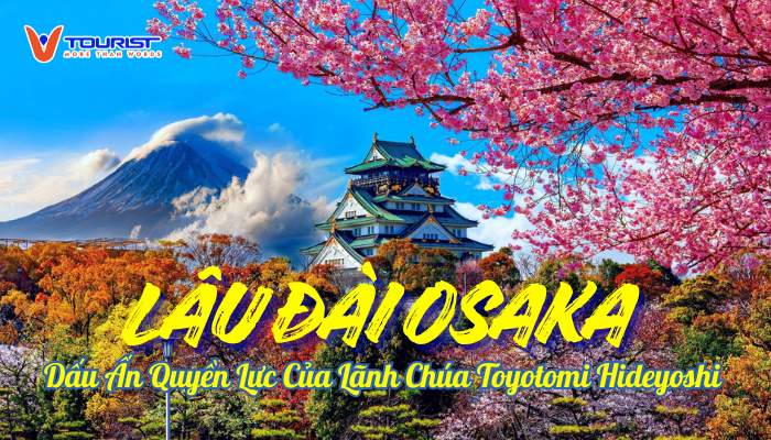 Lâu Đài Osaka – Dấu Ấn Quyền Lực Của Toyotomi Hideyoshi